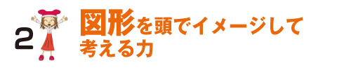 2.図形を頭でイメージして考える力