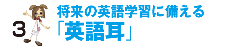 3.将来の英語学習に備える「英語耳」